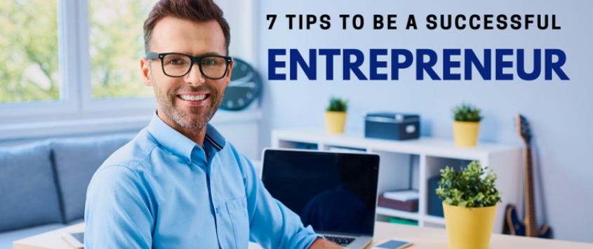 7 Tips To Be A Successful Entrepreneur