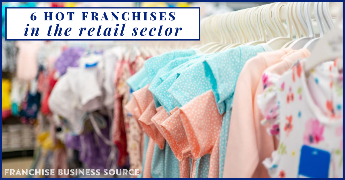 6 Hot Franchises in the Retail Sector