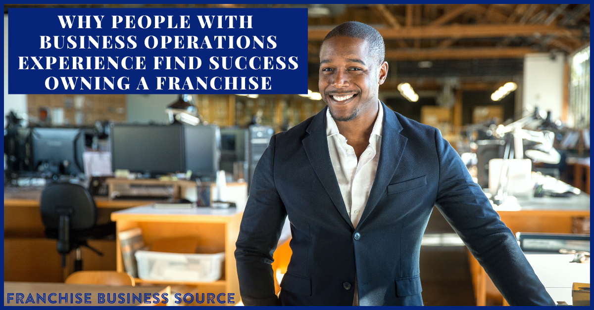 Why People with Business Operations Experience Find Success Owning a Franchise