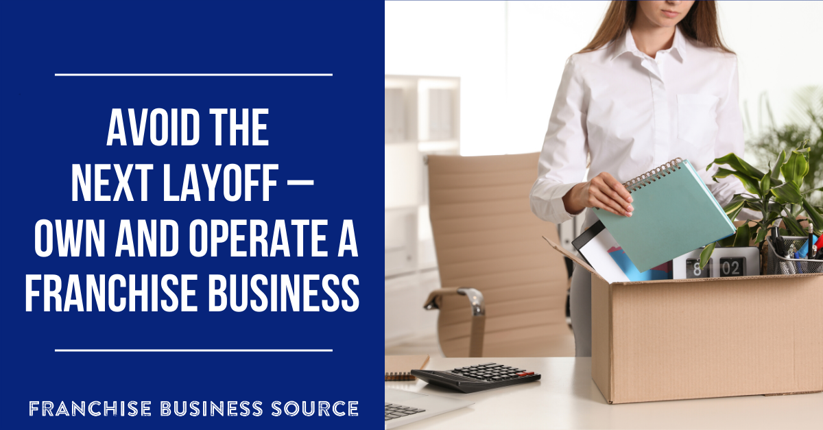 Avoid the Next Layoff – Own and Operate a Franchise Business