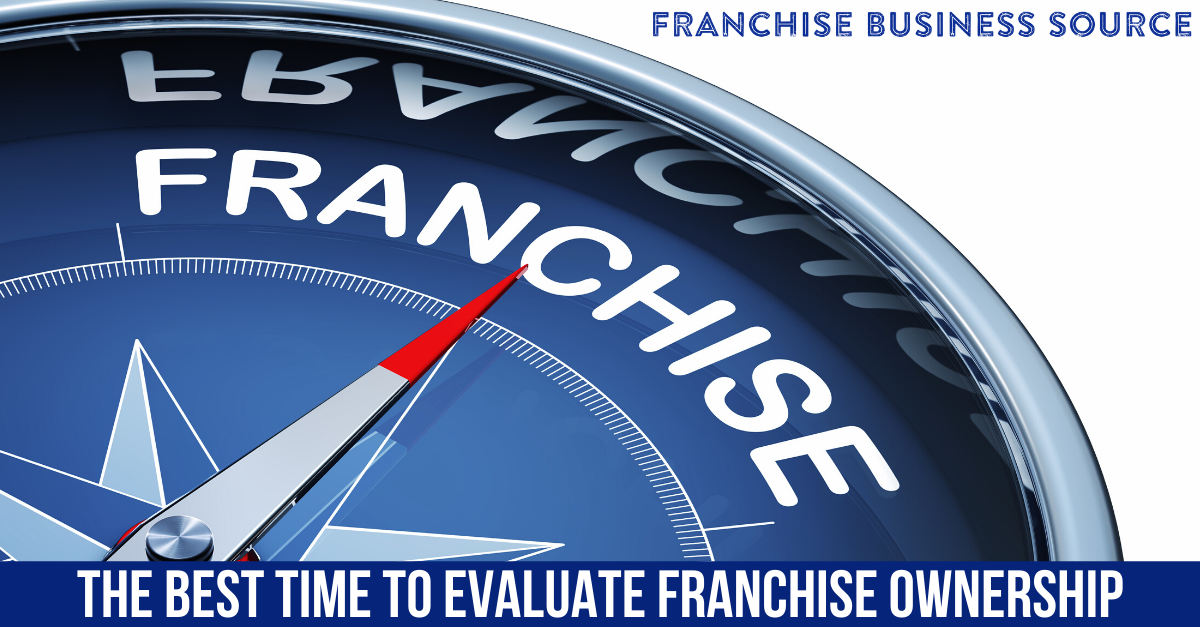 The Best Time to Evaluate Franchise Ownership